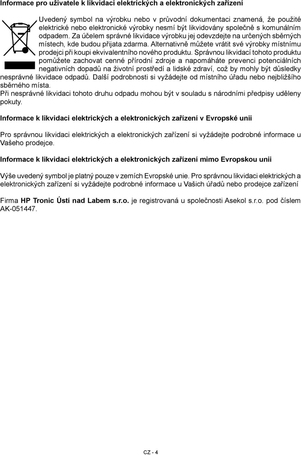 Alternativně můžete vrátit své výrobky místnímu prodejci při koupi ekvivalentního nového produktu.