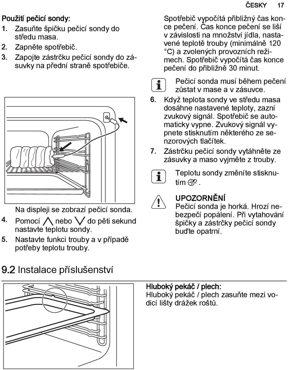 Čas konce pečení se liší v závislosti na množství jídla, nastavené teplotě trouby (minimálně 120 C) a zvolených provozních režimech. Spotřebič vypočítá čas konce pečení do přibližně 30 minut.