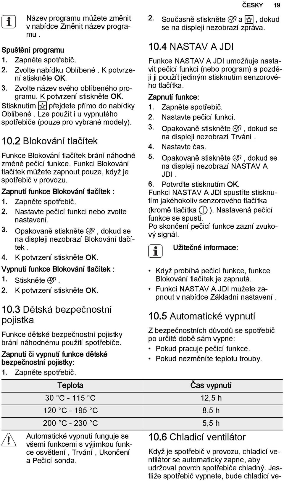 2 Blokování tlačítek Funkce Blokování tlačítek brání náhodné změně pečicí funkce. Funkci Blokování tlačítek můžete zapnout pouze, když je spotřebič v provozu. Zapnutí funkce Blokování tlačítek : 1.