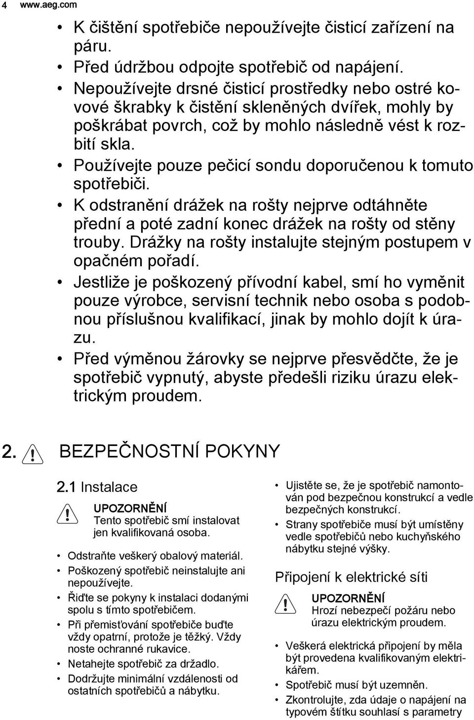 Používejte pouze pečicí sondu doporučenou k tomuto spotřebiči. K odstranění drážek na rošty nejprve odtáhněte přední a poté zadní konec drážek na rošty od stěny trouby.