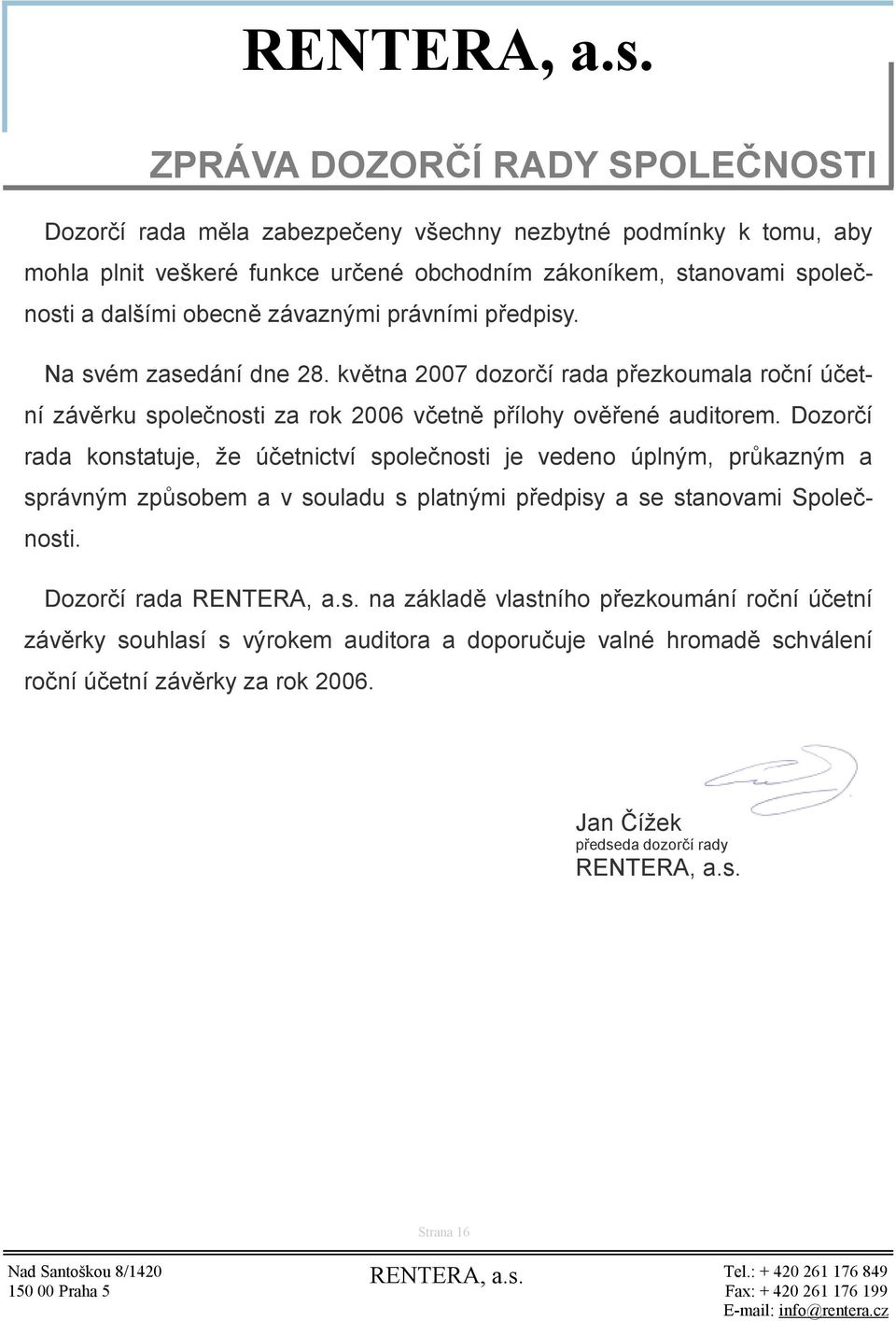 května 2007 dozorčí rada přezkoumala roční účetní závěrku společnosti za rok 2006 včetně přílohy ověřené auditorem.