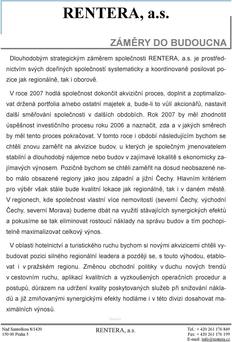 obdobích. Rok 2007 by měl zhodnotit úspěšnost investičního procesu roku 2006 a naznačit, zda a v jakých směrech by měl tento proces pokračovat.