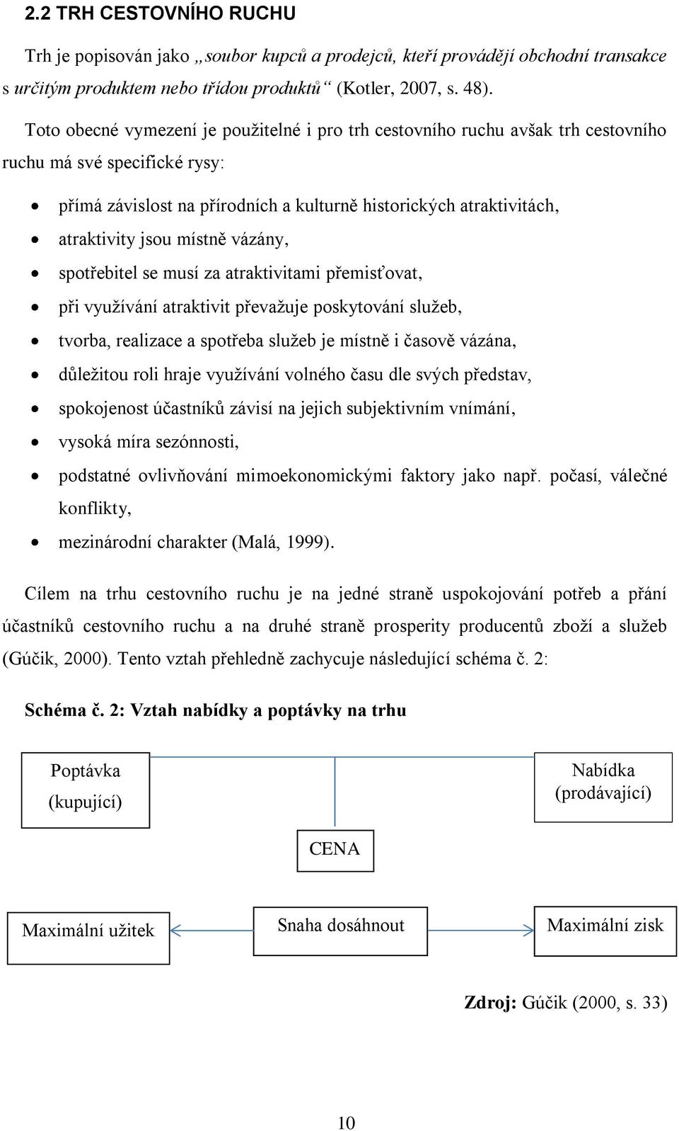 místně vázány, spotřebitel se musí za atraktivitami přemisťovat, při využívání atraktivit převažuje poskytování služeb, tvorba, realizace a spotřeba služeb je místně i časově vázána, důležitou roli