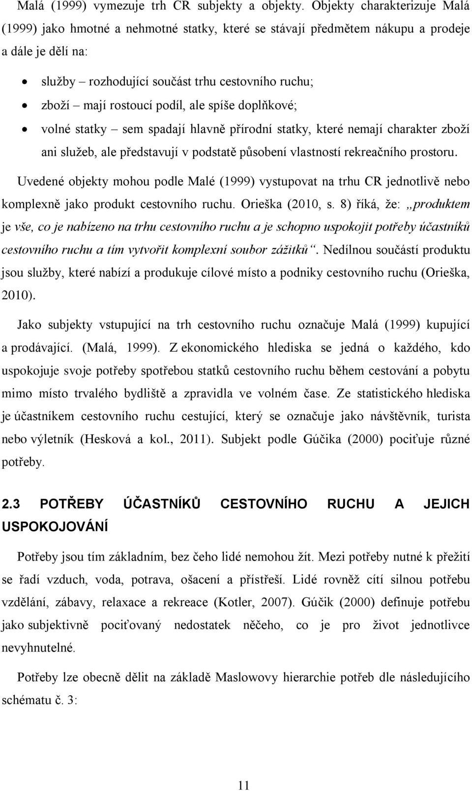 podíl, ale spíše doplňkové; volné statky sem spadají hlavně přírodní statky, které nemají charakter zboží ani služeb, ale představují v podstatě působení vlastností rekreačního prostoru.