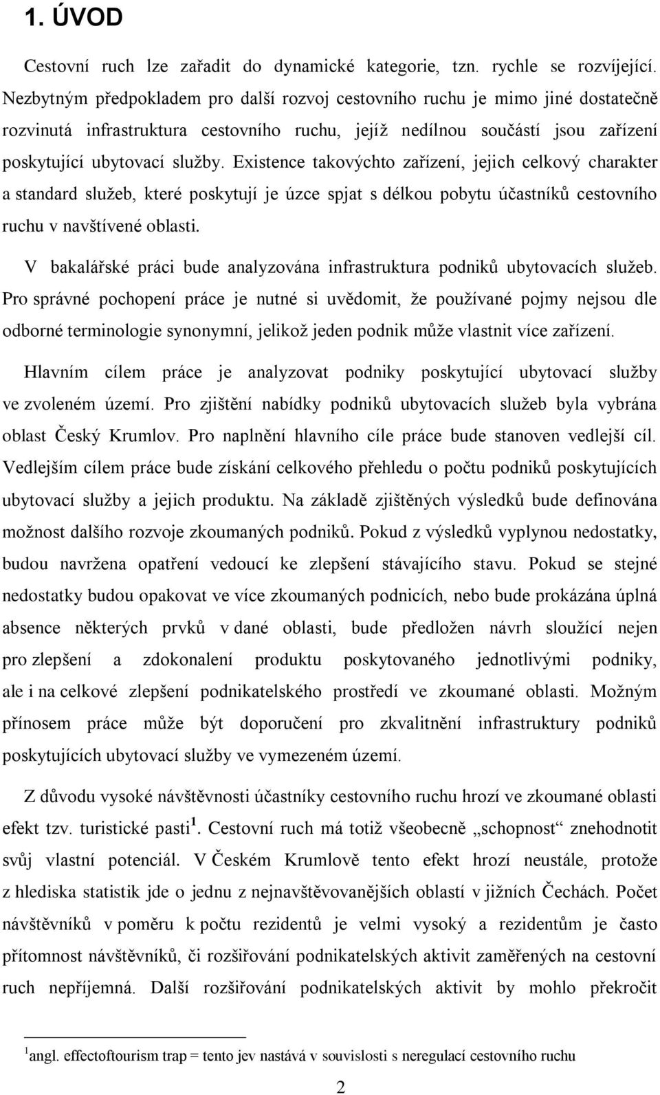 Existence takovýchto zařízení, jejich celkový charakter a standard služeb, které poskytují je úzce spjat s délkou pobytu účastníků cestovního ruchu v navštívené oblasti.