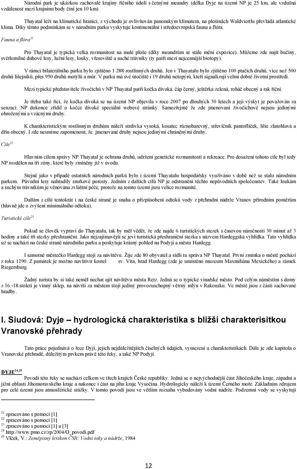 Díky těmto podmínkám se v národním parku vyskytuje kontinentální i středoevropská fauna a flóra.