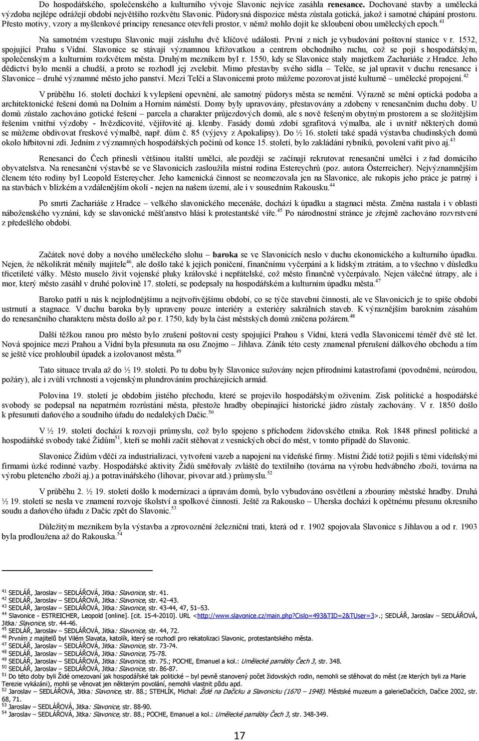 Přesto motivy, vzory a myšlenkové principy renesance otevřeli prostor, v němž mohlo dojít ke skloubení obou uměleckých epoch. 41 Na samotném vzestupu Slavonic mají zásluhu dvě klíčové události.