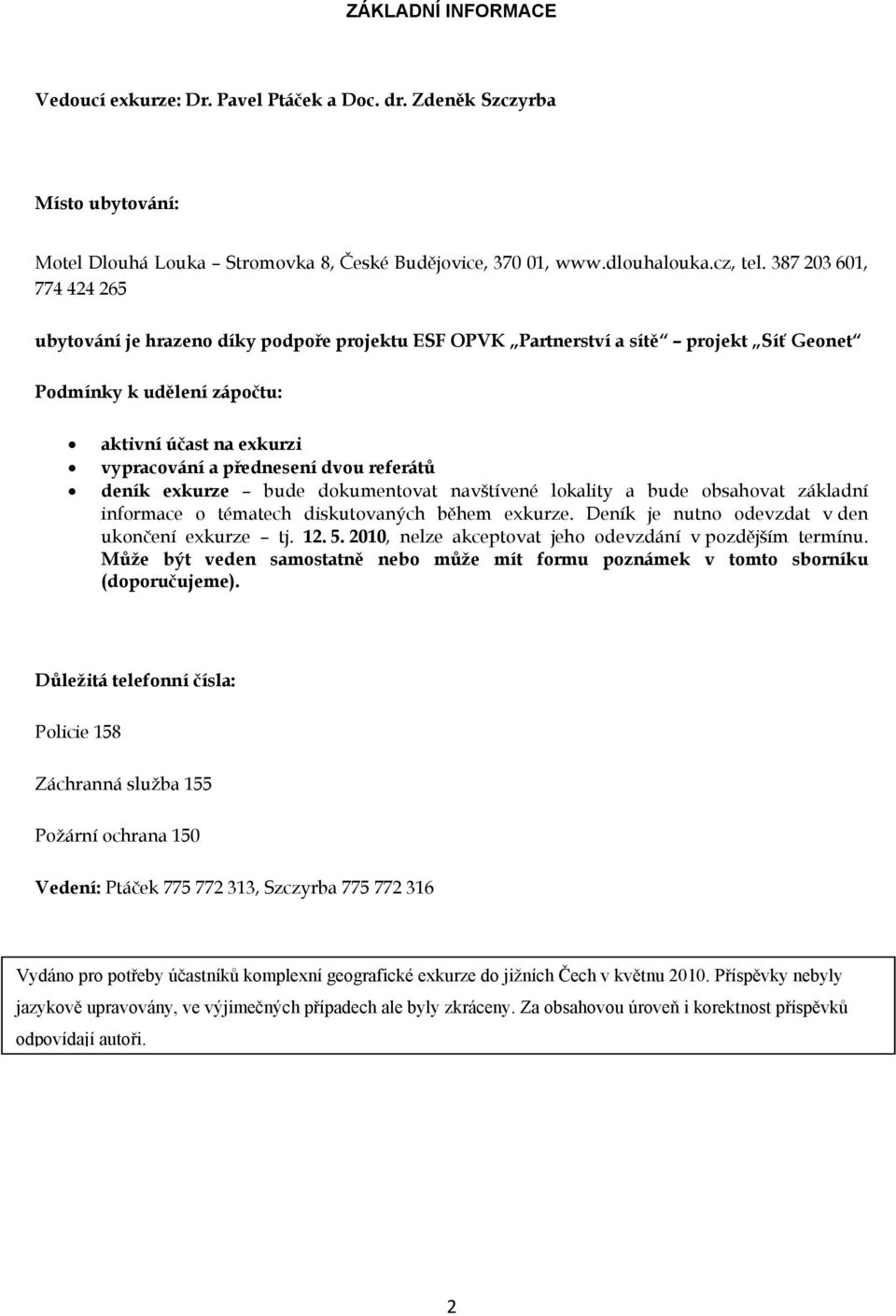 referátů deník exkurze bude dokumentovat navštívené lokality a bude obsahovat základní informace o tématech diskutovaných během exkurze. Deník je nutno odevzdat v den ukončení exkurze tj. 12. 5.