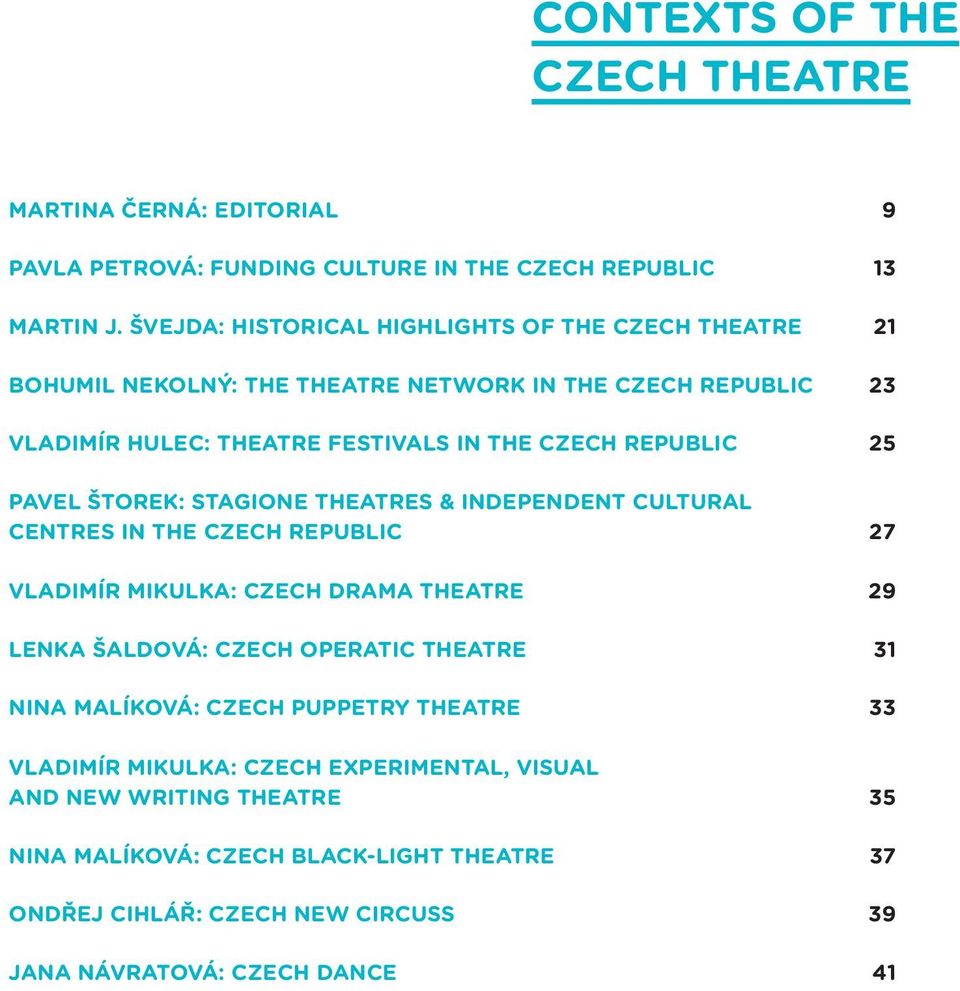 25 PAVEL ŠTOREK: STAGIONE THEATRES & INDEPENDENT CULTURAL CENTRES IN THE CZECH REPUBLIC 27 VLADIMÍR MIKULKA: CZECH DRAMA THEATRE 29 LENKA ŠALDOVÁ: CZECH OPERATIC THEATRE 31