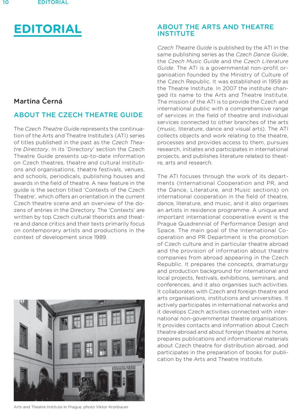 In its Directory section the Czech Theatre Guide presents up-to-date information on Czech theatres, theatre and cultural institutions and organisations, theatre festivals, venues, and schools,
