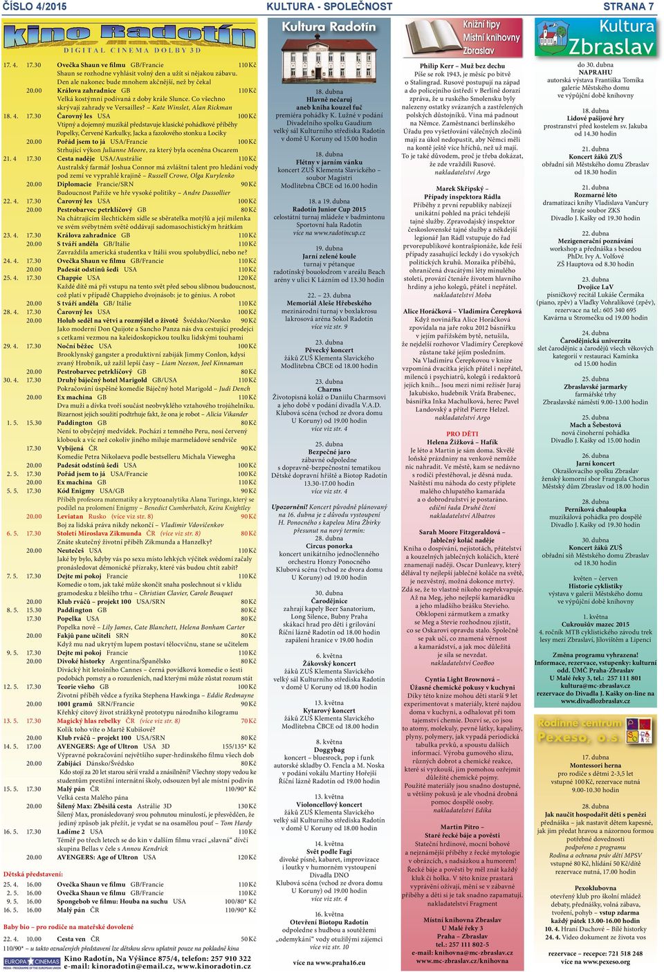 Kate Winslet, Alan Rickman 18. 4. 17.30 Čarovný les USA 100 Kč Vtipný a dojemný muzikál představuje klasické pohádkové příběhy Popelky, Červené Karkulky, Jacka a fazolového stonku a Lociky 20.