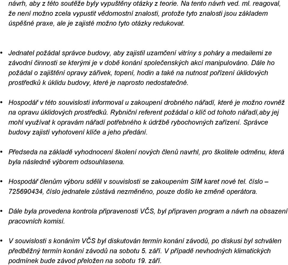 Jednatel požádal správce budovy, aby zajistil uzamčení vitríny s poháry a medailemi ze závodní činnosti se kterými je v době konání společenských akcí manipulováno.