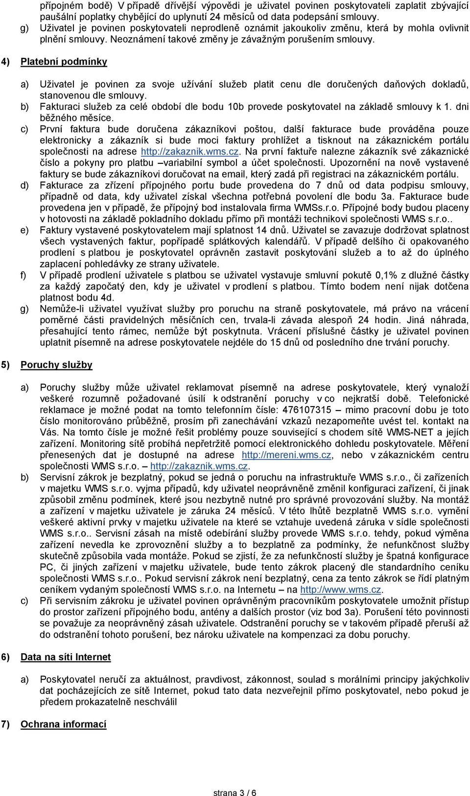 4) Platební podmínky a) Uživatel je povinen za svoje užívání služeb platit cenu dle doručených daňových dokladů, stanovenou dle smlouvy.