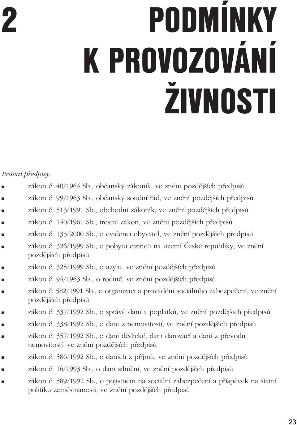 , o evidenci obyvatel, ve znění pozdějších předpisů zákon č. 326/1999 Sb., o pobytu cizinců na území České republiky, ve znění pozdějších předpisů zákon č. 325/1999 Sb.