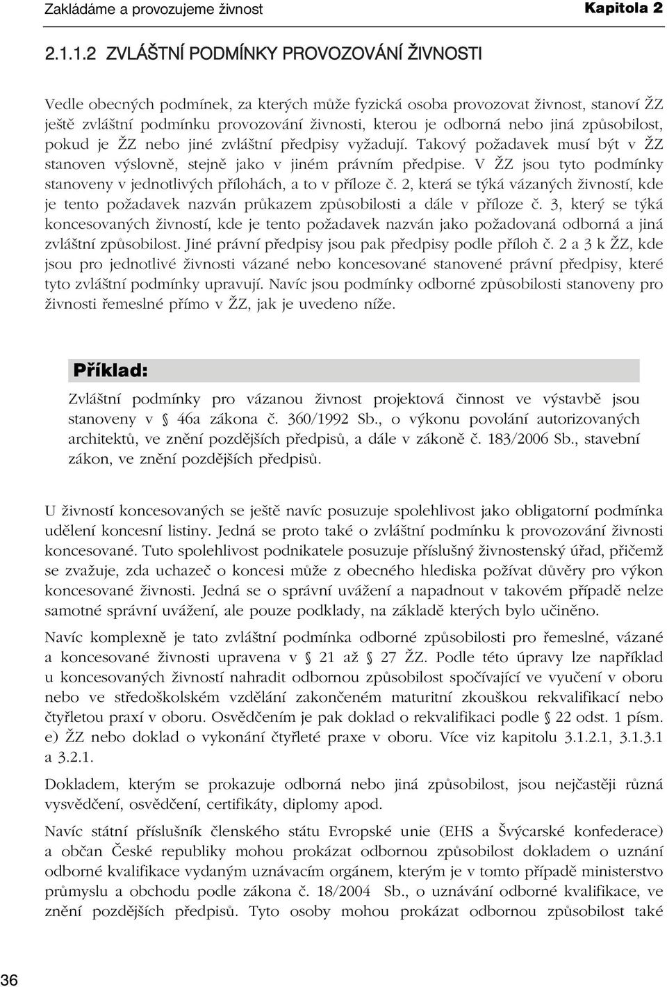 jiná způsobilost, pokud je ŽZ nebo jiné zvláštní předpisy vyžadují. Takový požadavek musí být v ŽZ stanoven výslovně, stejně jako v jiném právním předpise.