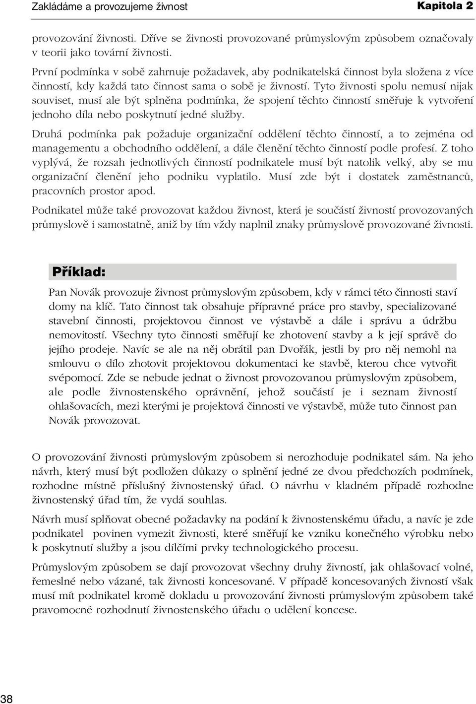 Tyto živnosti spolu nemusí nijak souviset, musí ale být splněna podmínka, že spojení těchto činností směřuje k vytvoření jednoho díla nebo poskytnutí jedné služby.