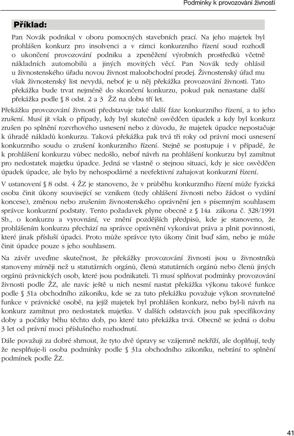 movitých věcí. Pan Novák tedy ohlásil u živnostenského úřadu novou živnost maloobchodní prodej. Živnostenský úřad mu však živnostenský list nevydá, nebo je u něj překážka provozování živnosti.