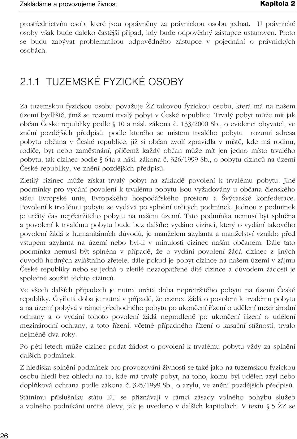 1 TUZEMSKÉ FYZICKÉ OSOBY Za tuzemskou fyzickou osobu považuje ŽZ takovou fyzickou osobu, která má na našem území bydliště, jímž se rozumí trvalý pobyt v České republice.