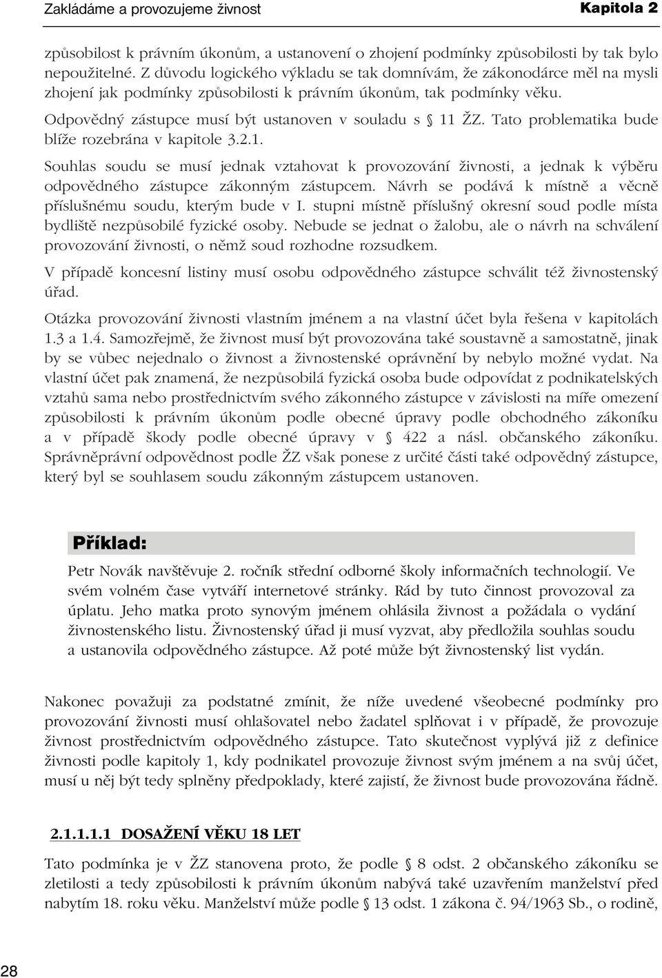 Tato problematika bude blíže rozebrána v kapitole 3.2.1. Souhlas soudu se musí jednak vztahovat k provozování živnosti, a jednak k výběru odpovědného zástupce zákonným zástupcem.