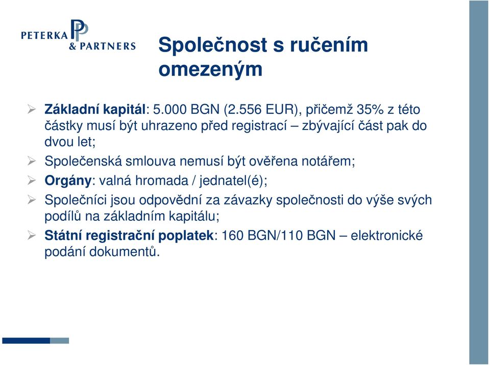 Společenská smlouva nemusí být ověřena notářem; Orgány: valná hromada / jednatel(é); Společníci jsou