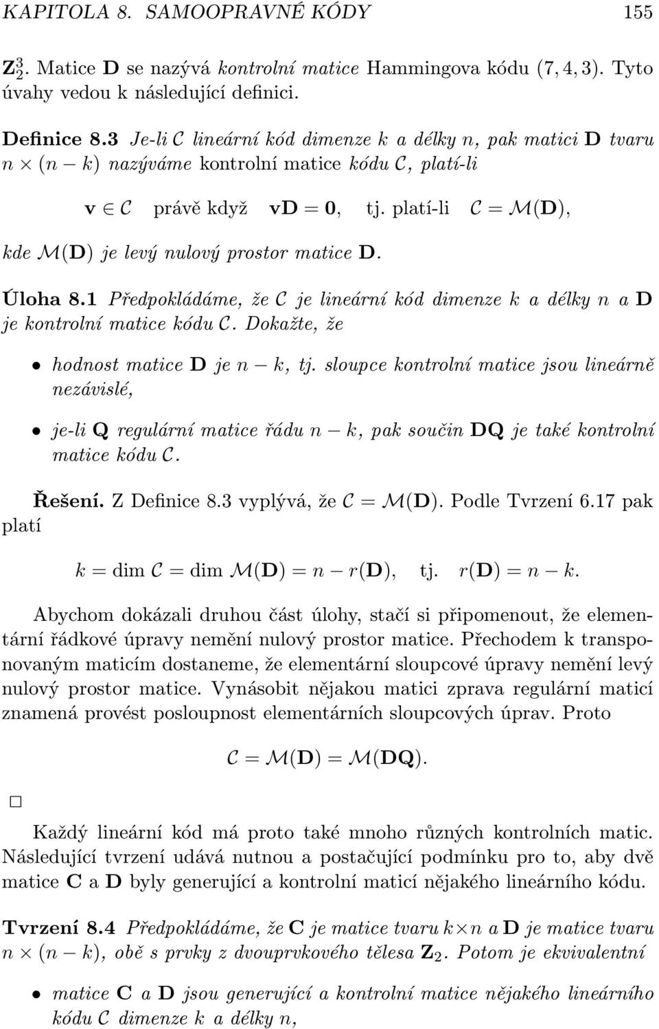 platí-li C = M(D), kde M(D) je levý nulový prostor matice D. Úloha 8.1 Předpokládáme, že C je lineární kód dimenze k a délky n a D je kontrolní matice kódu C. Dokažte, že hodnost matice D je n k, tj.