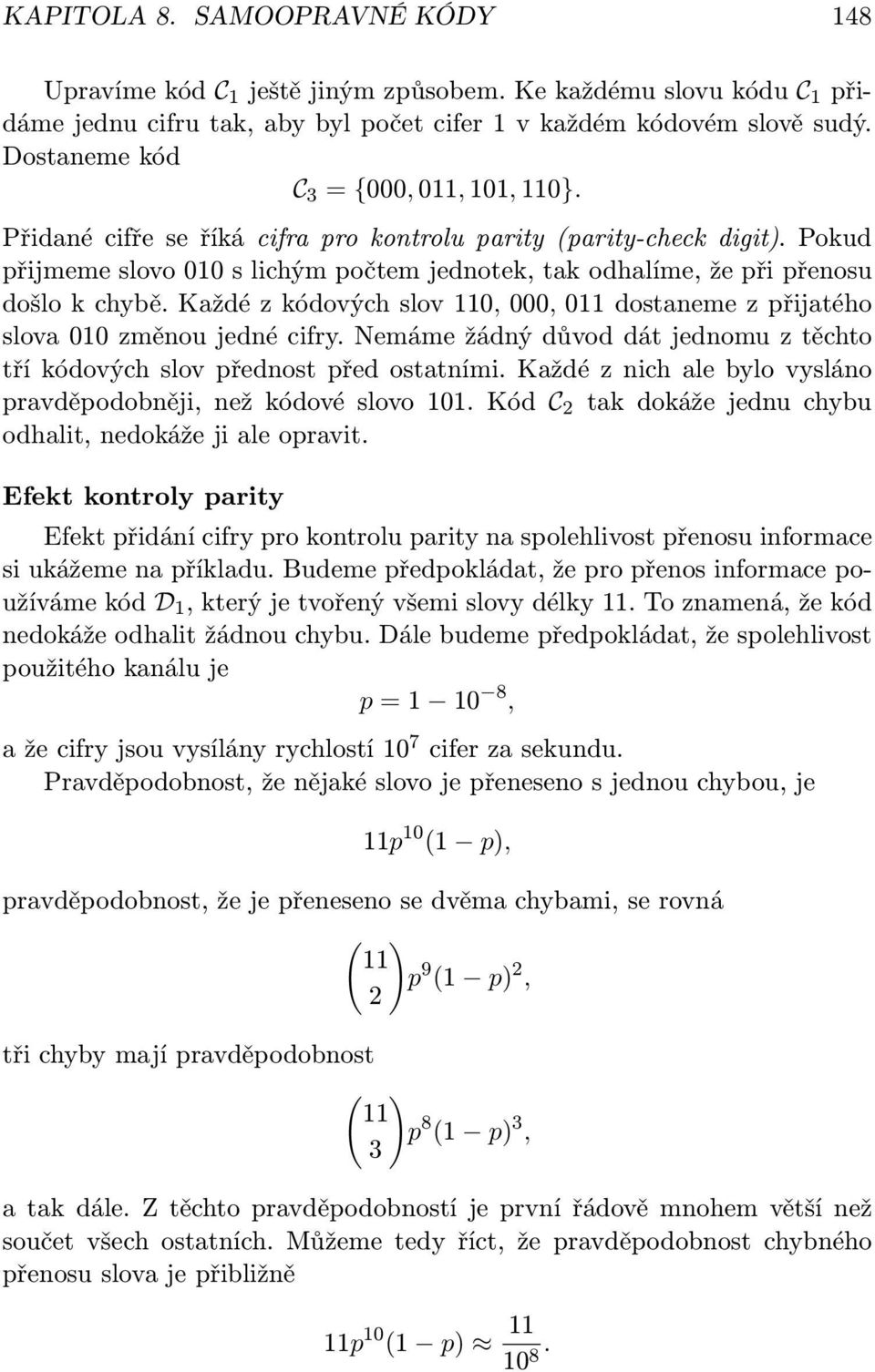 Pokud přijmeme slovo 010 s lichým počtem jednotek, tak odhalíme, že při přenosu došlo k chybě. Každé z kódových slov 110, 000, 011 dostaneme z přijatého slova 010 změnou jedné cifry.