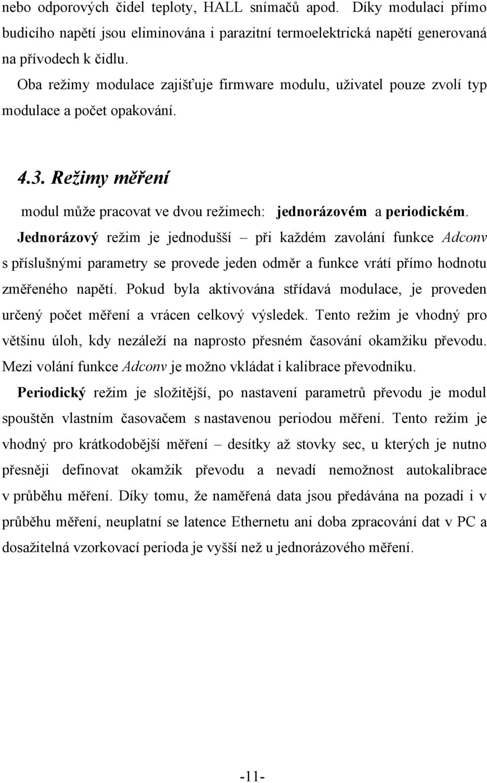 Jednorázový režim je jednodušší při každém zavolání funkce Adconv s příslušnými parametry se provede jeden odměr a funkce vrátí přímo hodnotu změřeného napětí.