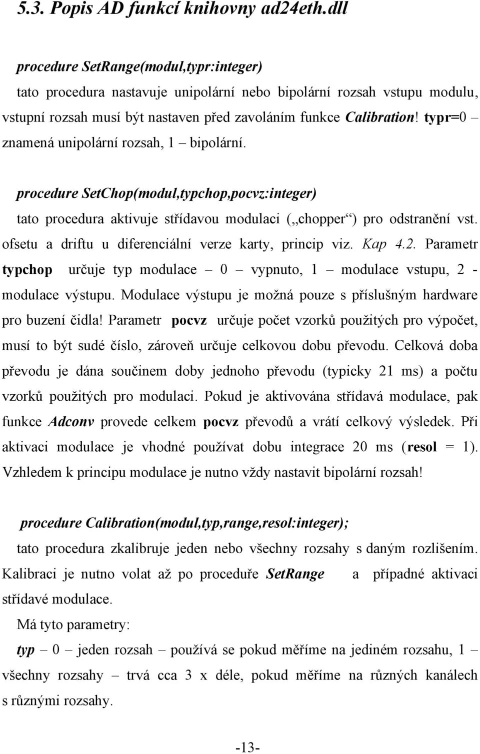 typr=0 znamená unipolární rozsah, 1 bipolární. procedure SetChop(modul,typchop,pocvz:integer) tato procedura aktivuje střídavou modulaci ( chopper ) pro odstranění vst.