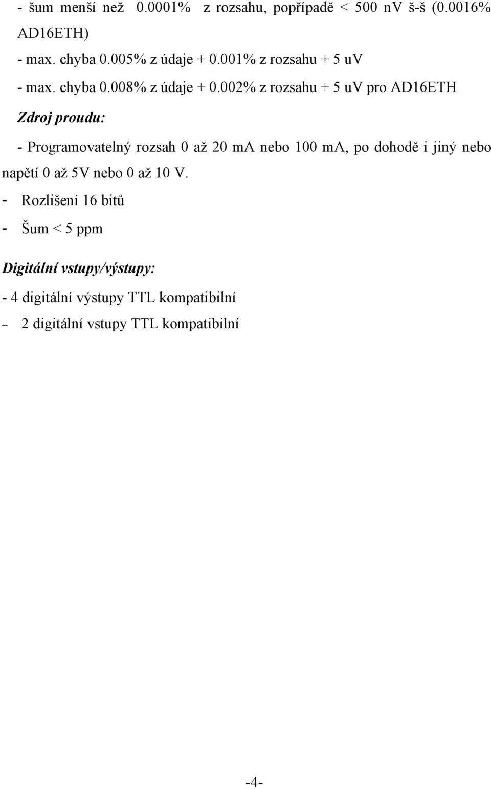 002% z rozsahu + 5 uv pro AD16ETH Zdroj proudu: - Programovatelný rozsah 0 až 20 ma nebo 100 ma, po dohodě i