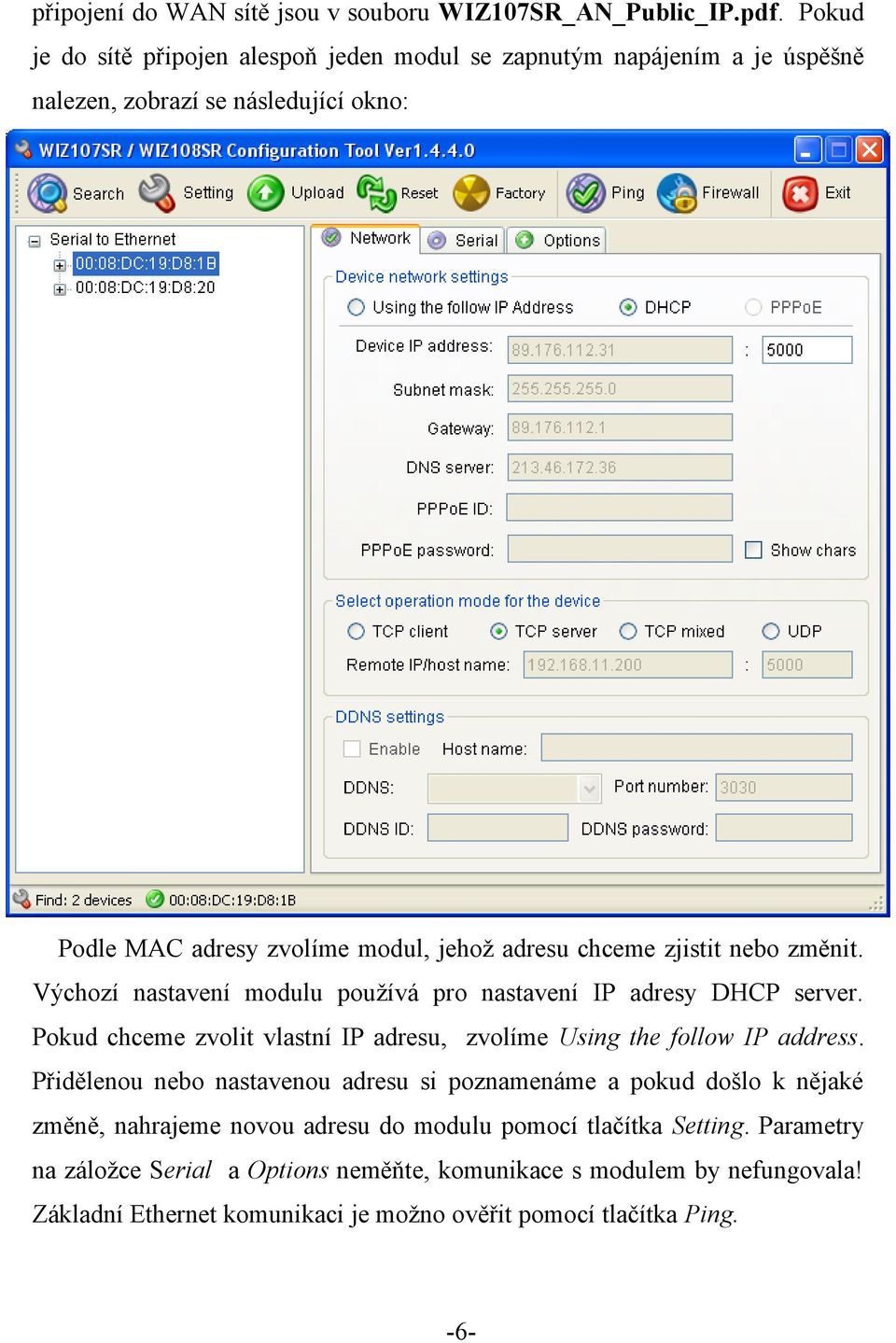 zjistit nebo změnit. Výchozí nastavení modulu používá pro nastavení IP adresy DHCP server. Pokud chceme zvolit vlastní IP adresu, zvolíme Using the follow IP address.