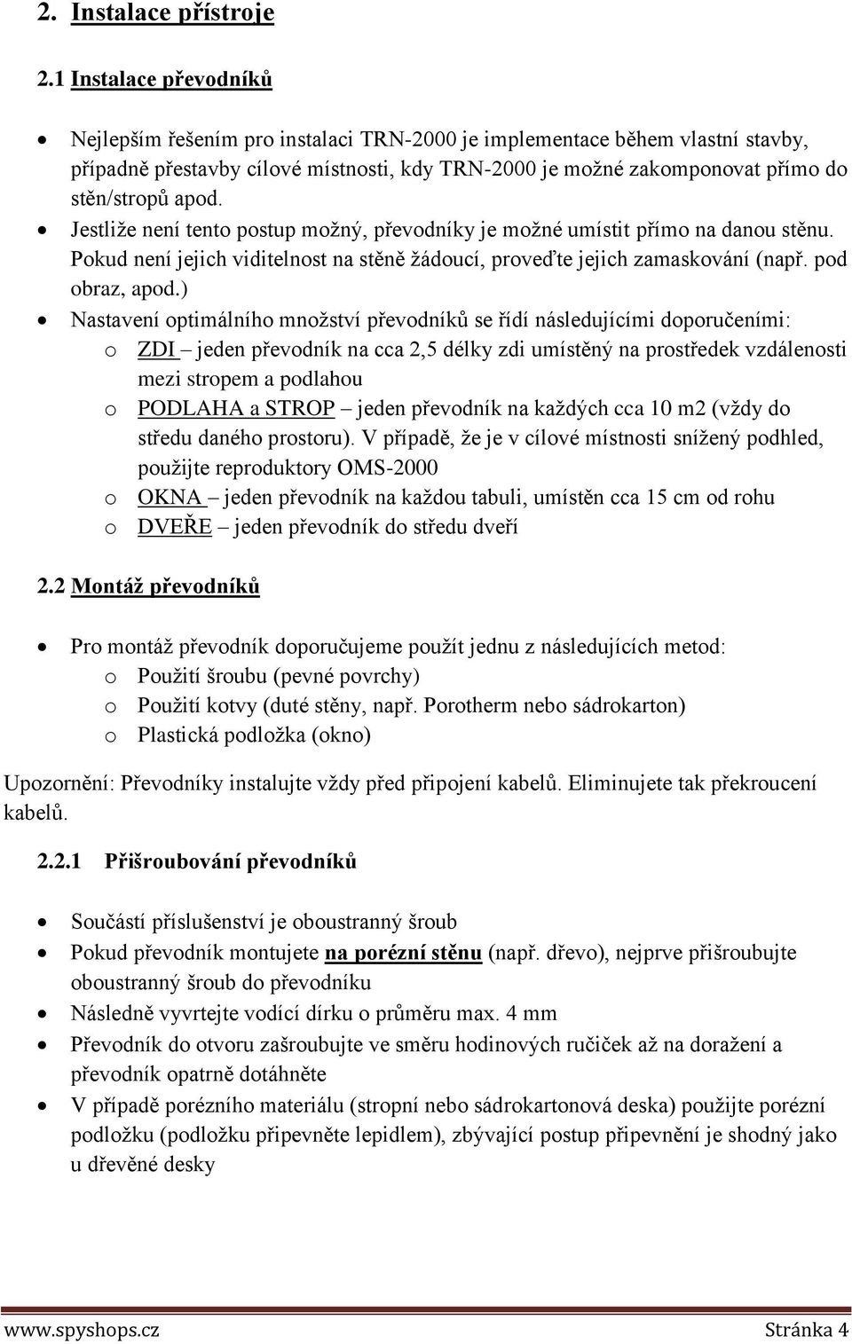 Jestliže není tento postup možný, převodníky je možné umístit přímo na danou stěnu. Pokud není jejich viditelnost na stěně žádoucí, proveďte jejich zamaskování (např. pod obraz, apod.