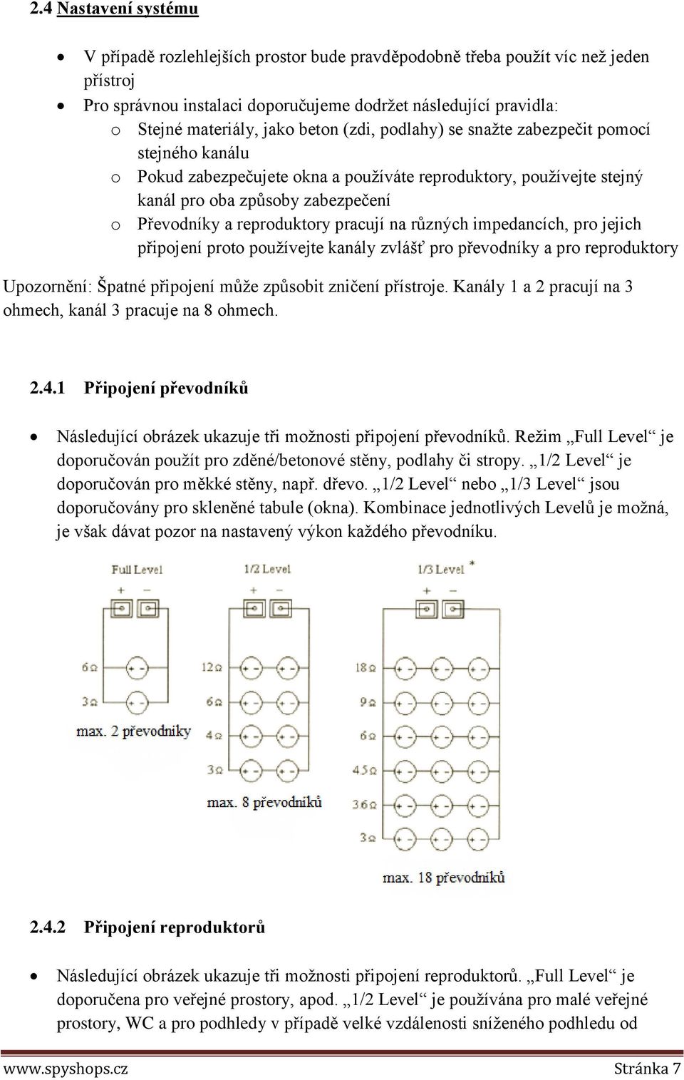 pracují na různých impedancích, pro jejich připojení proto používejte kanály zvlášť pro převodníky a pro reproduktory Upozornění: Špatné připojení může způsobit zničení přístroje.