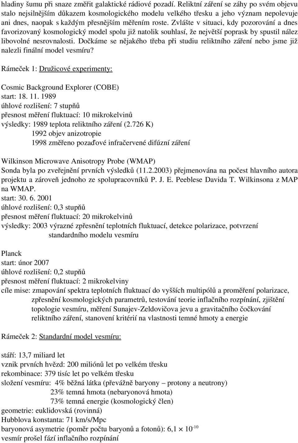 Zvlášte v situaci, kdy pozorování a dnes favorizovaný kosmologický model spolu již natolik souhlasí, že největší poprask by spustil nález libovolné nesrovnalosti.