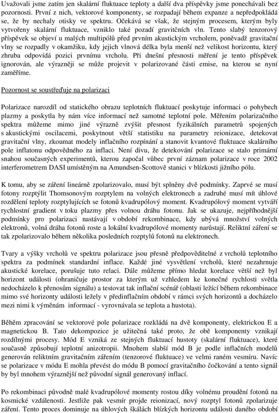 Očekává se však, že stejným procesem, kterým byly vytvořeny skalární fluktuace, vzniklo také pozadí gravitčních vln.