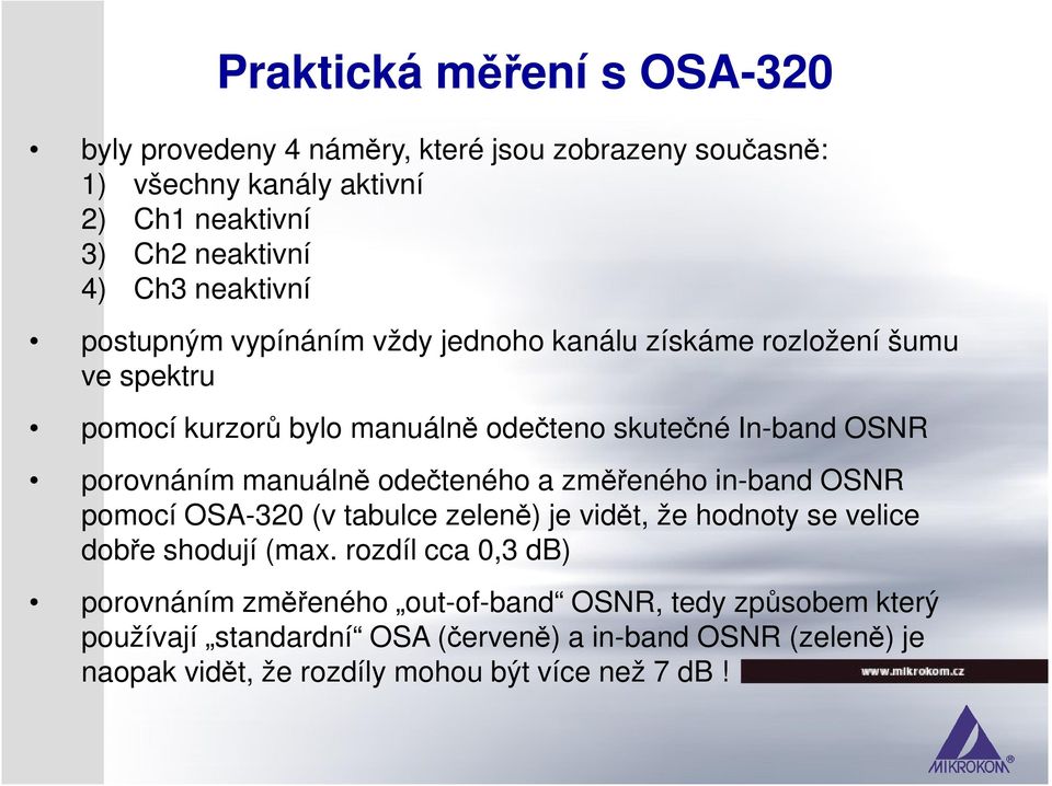 manuálně odečteného a změřeného in-band OSNR pomocí OSA-320 (v tabulce zeleně) je vidět, že hodnoty se velice dobře shodují (max.