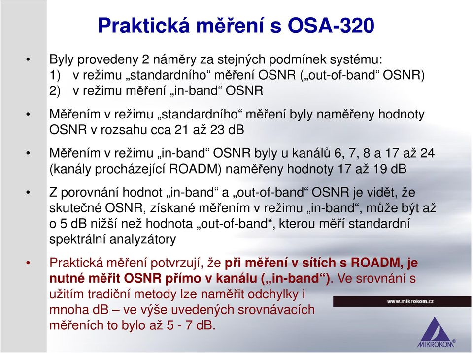 in-band a out-of-band OSNR je vidět, že skutečné OSNR, získané měřením v režimu in-band, může být až o 5 db nižší než hodnota out-of-band, kterou měří standardní spektrální analyzátory Praktická