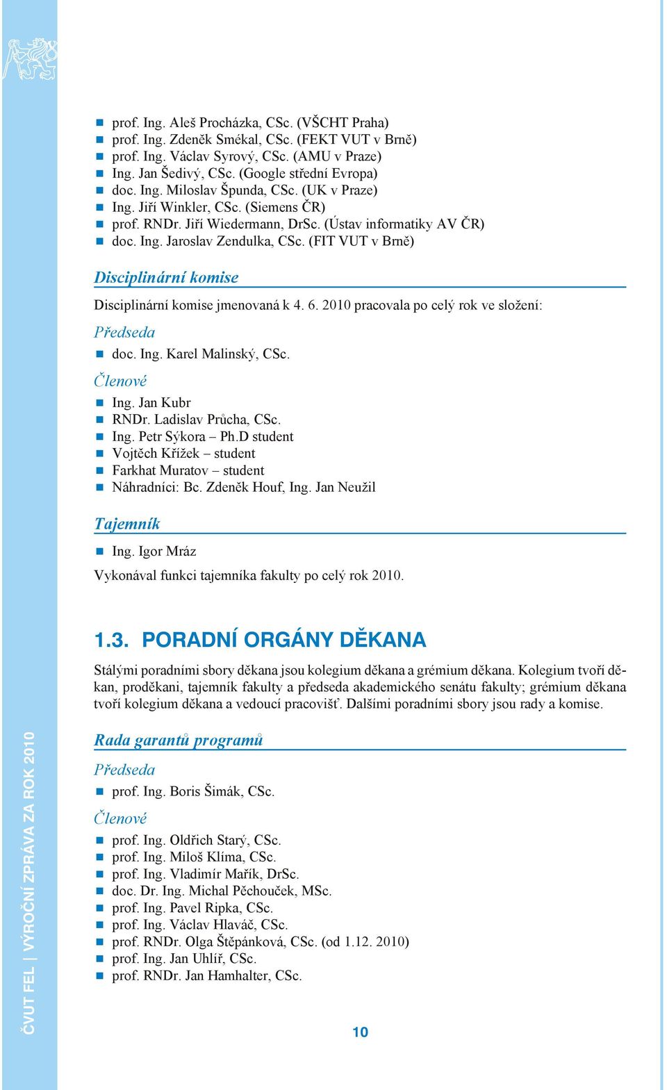 (FIT VUT v Brně) Disciplinární komise Dis cip li nár ní ko mi se jme no va ná k 4. 6. 2010 pra co va la po celý rok ve složení: Před se da doc. Ing. Ka rel Ma lin ský, CSc. Čle no vé Ing.