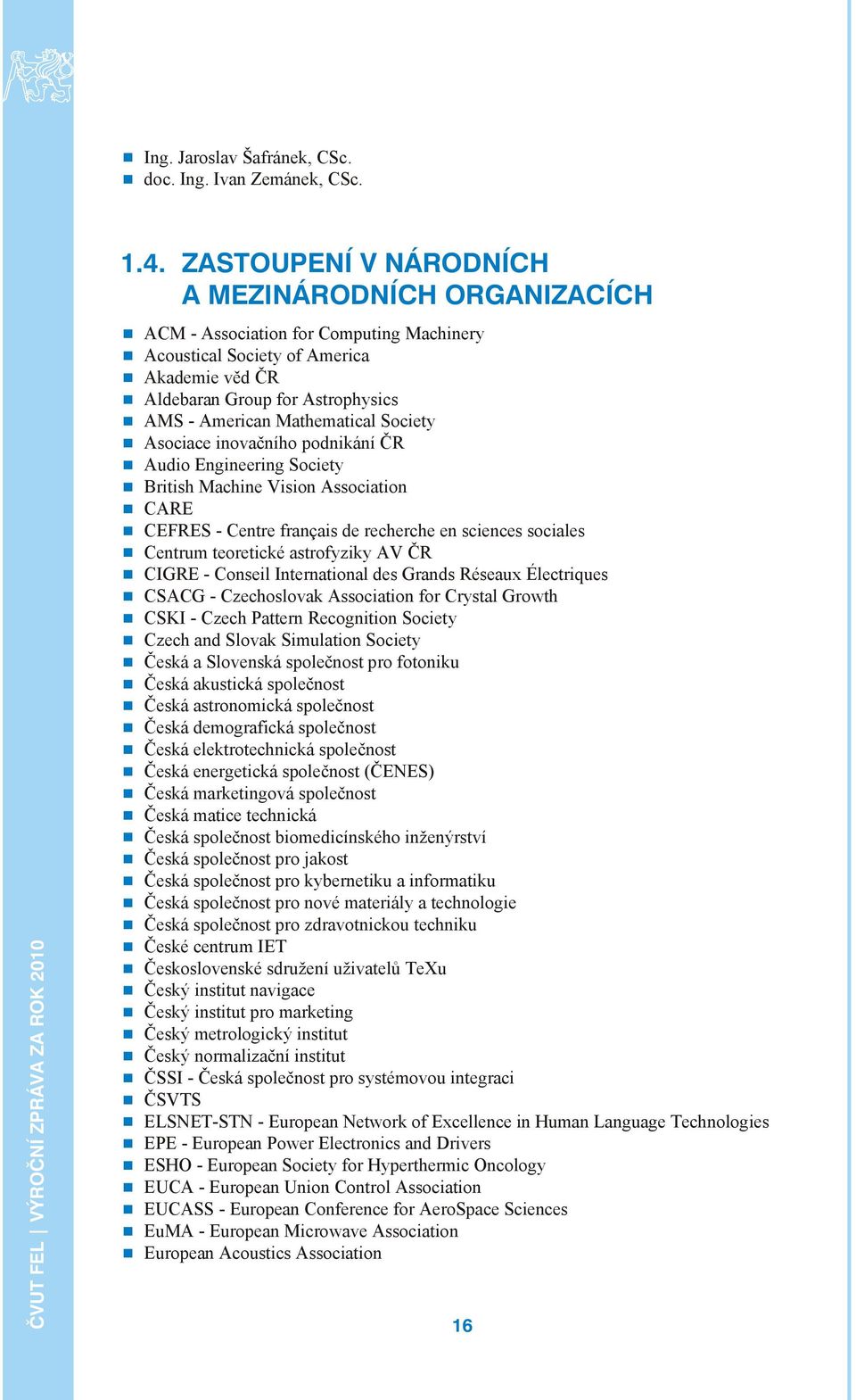 American Mathematical Society Aso cia ce ino vač ní ho pod ni ká ní ČR Au dio En gi ne e ring So ci e ty Bri tish Ma chi ne Vi si on As so ci a ti on CARE CEFRES - Centre français de recherche en