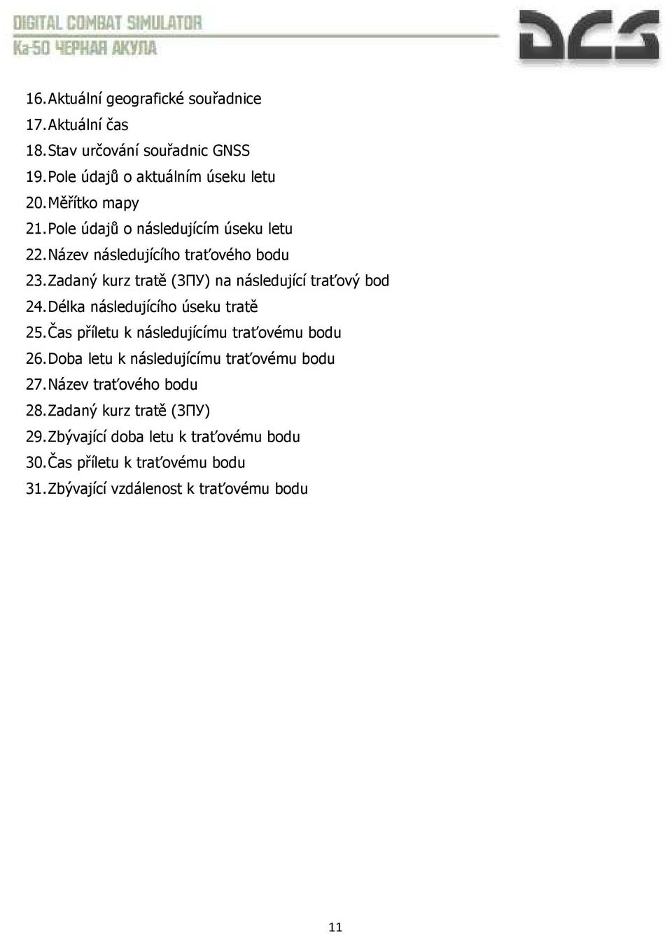 Délka následujícího úseku tratě 25. Čas příletu k následujícímu traťovému bodu 26. Doba letu k následujícímu traťovému bodu 27.