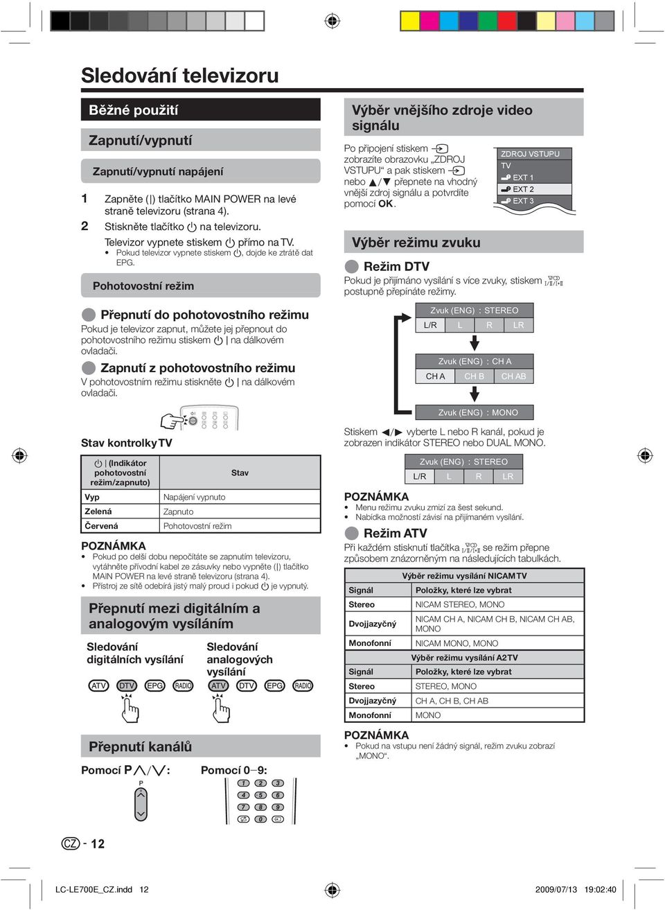 Pohotovostní režim E Přepnutí do pohotovostního režimu Pokud je televizor zapnut, můžete jej přepnout do pohotovostního režimu stiskem B na dálkovém ovladači.