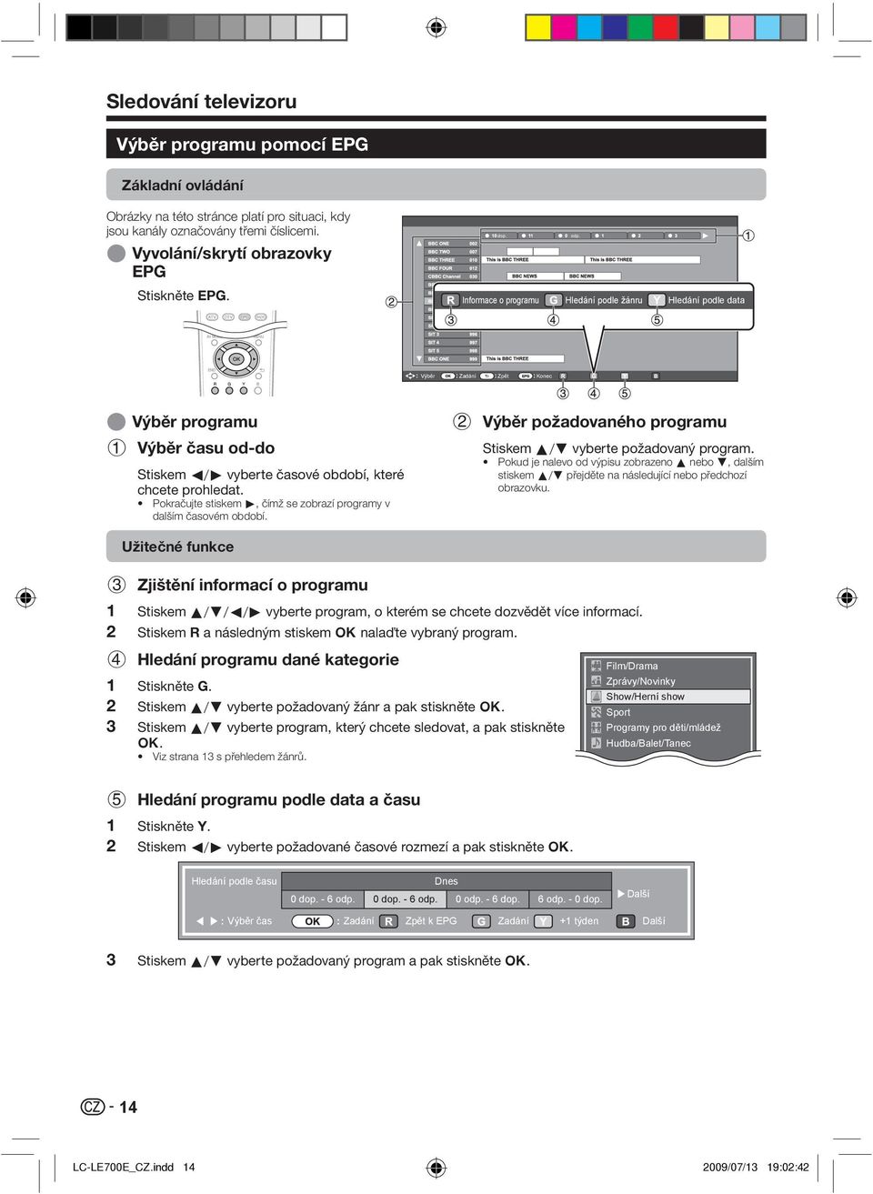 Pokračujte stiskem d, čímž se zobrazí programy v dalším časovém období. Užitečné funkce Výběr požadovaného programu Stiskem a/b vyberte požadovaný program.