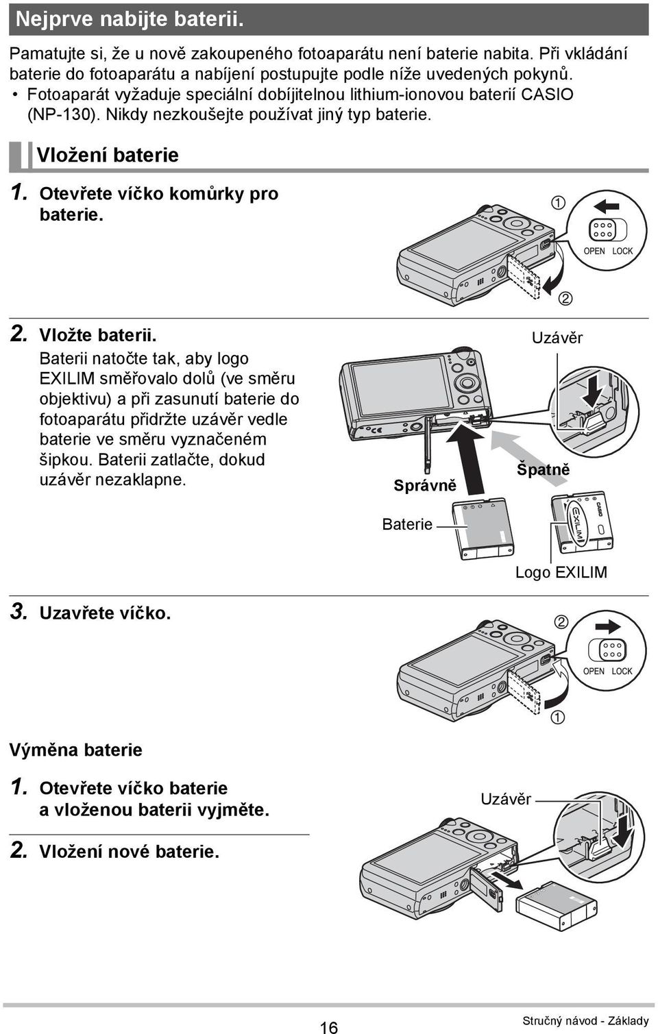 Vložte baterii. Baterii natočte tak, aby logo EXILIM směřovalo dolů (ve směru objektivu) a při zasunutí baterie do fotoaparátu přidržte uzávěr vedle baterie ve směru vyznačeném šipkou.