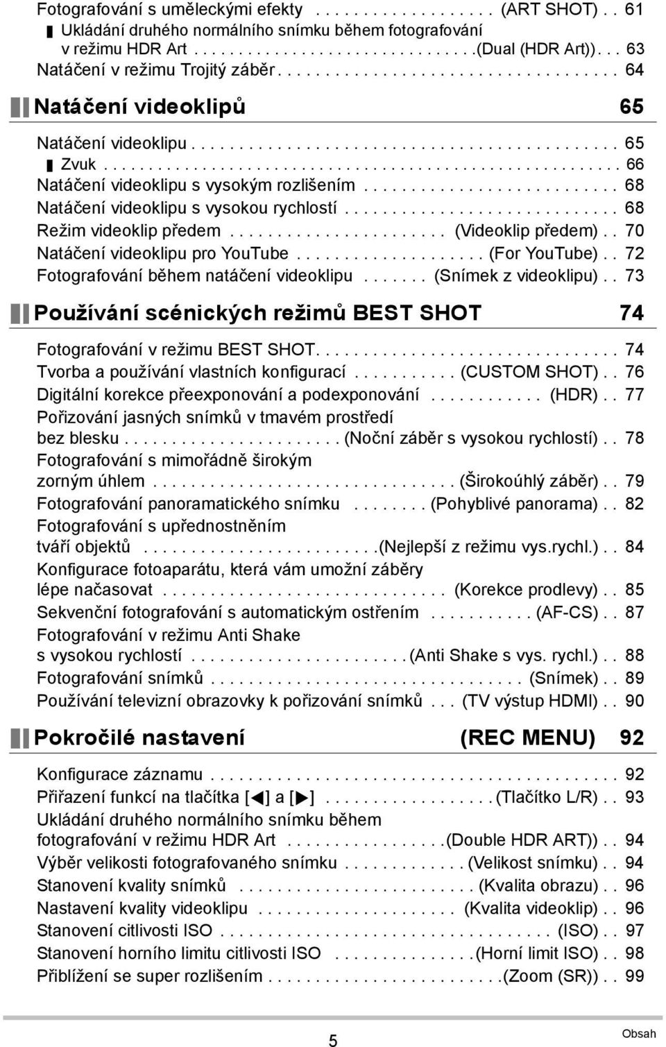 ......................................................... 66 Natáčení videoklipu s vysokým rozlišením........................... 68 Natáčení videoklipu s vysokou rychlostí............................. 68 Režim videoklip předem.