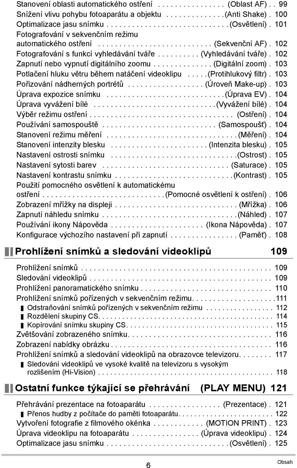 102 Zapnutí nebo vypnutí digitálního zoomu.............. (Digitální zoom). 103 Potlačení hluku větru během natáčení videoklipu.....(protihlukový filtr). 103 Pořizování nádherných portrétů.