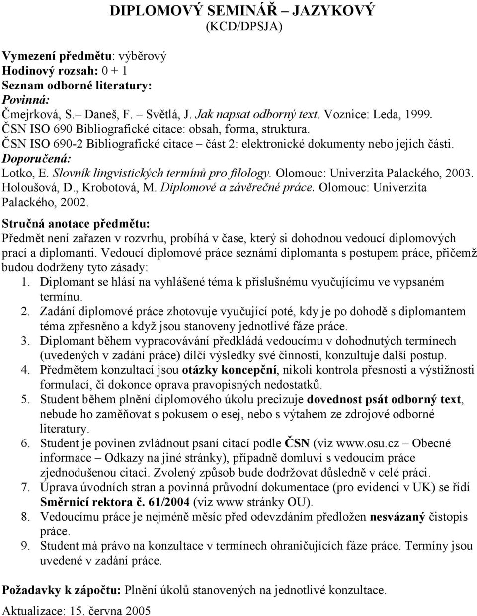 Slovník lingvistických termínů pro filology. Olomouc: Univerzita Palackého, 2003. Holoušová, D., Krobotová, M. Diplomové a závěrečné práce. Olomouc: Univerzita Palackého, 2002.