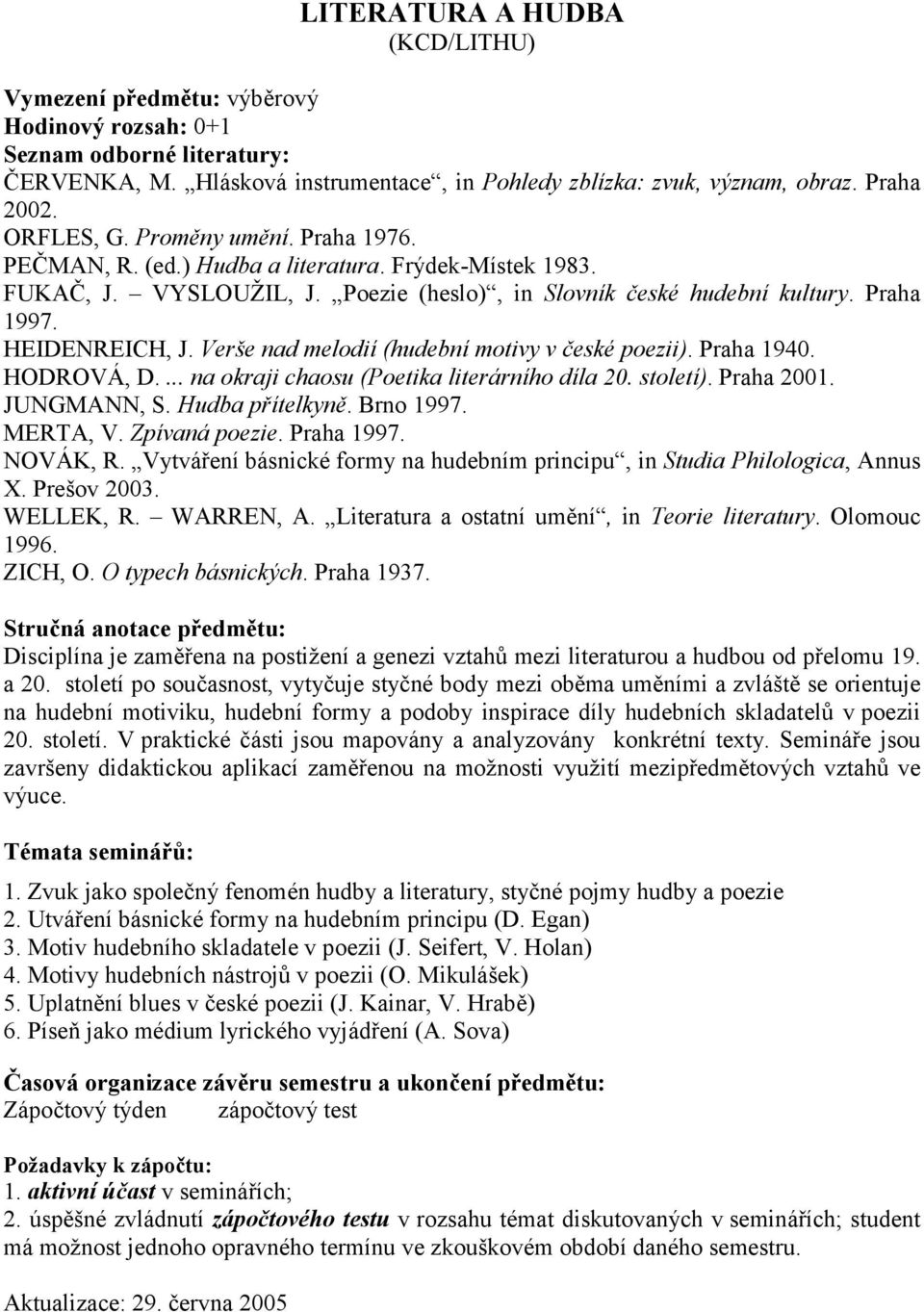 Praha 1940. HODROVÁ, D.... na okraji chaosu (Poetika literárního díla 20. století). Praha 2001. JUNGMANN, S. Hudba přítelkyně. Brno 1997. MERTA, V. Zpívaná poezie. Praha 1997. NOVÁK, R.