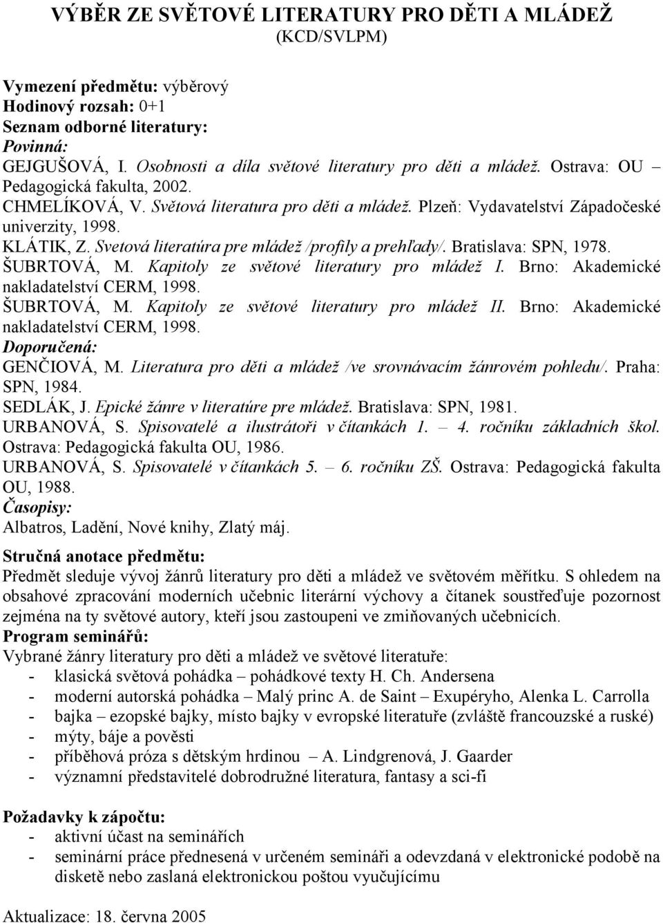 ŠUBRTOVÁ, M. Kapitoly ze světové literatury pro mládež I. Brno: Akademické nakladatelství CERM, 1998. ŠUBRTOVÁ, M. Kapitoly ze světové literatury pro mládež II.