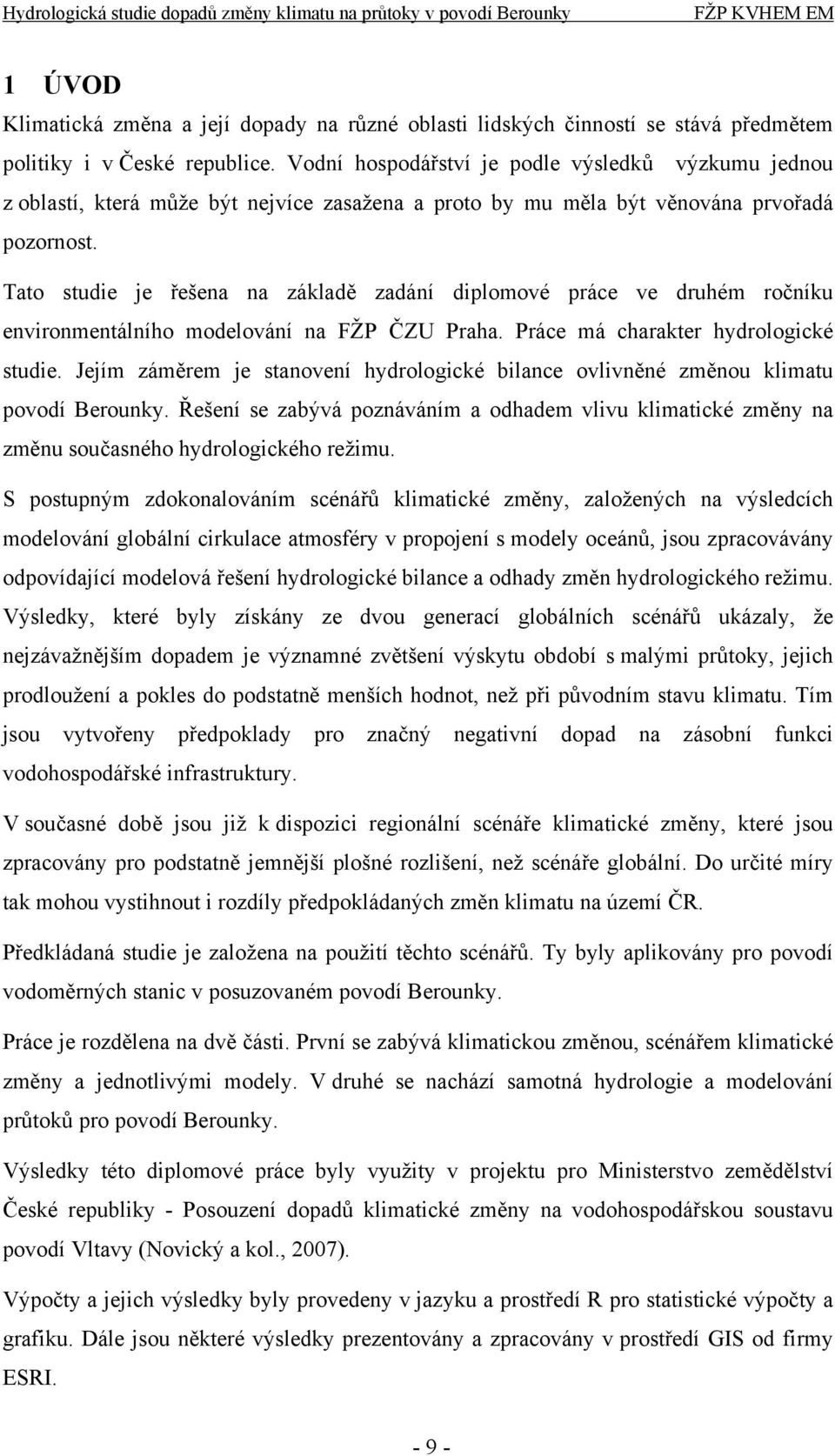 Tato studie je řešena na základě zadání diplomové práce ve druhém ročníku environmentálního modelování na FŽP ČZU Praha. Práce má charakter hydrologické studie.
