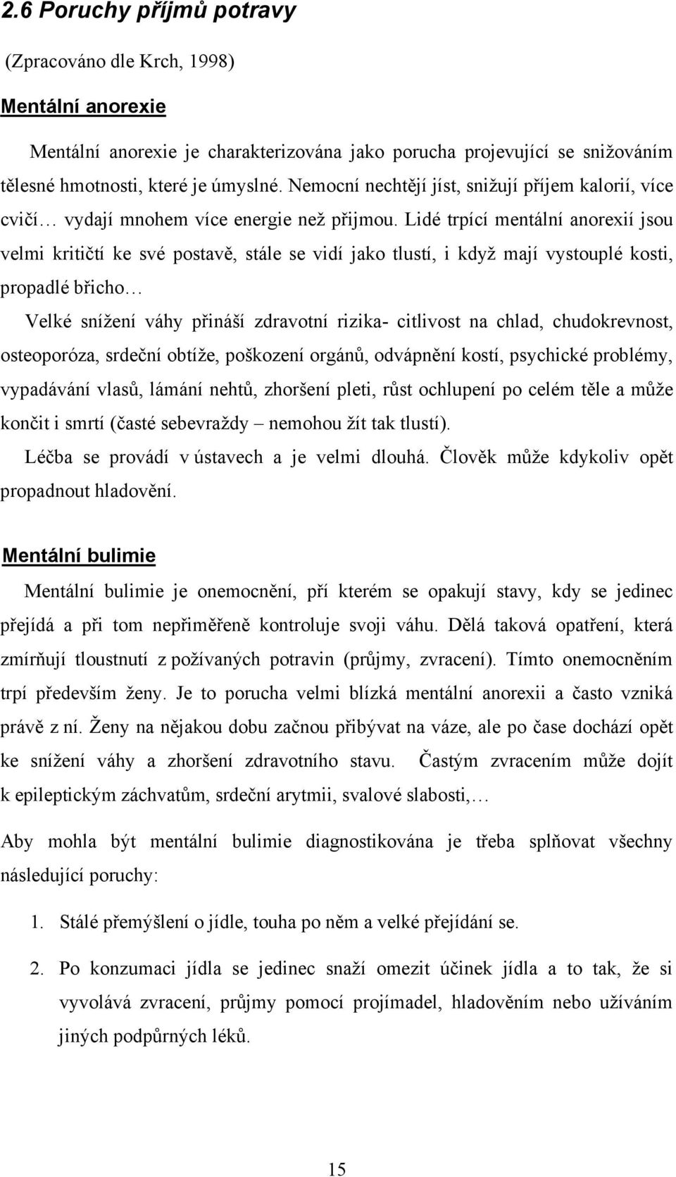 Lidé trpící mentální anorexií jsou velmi kritičtí ke své postavě, stále se vidí jako tlustí, i když mají vystouplé kosti, propadlé břicho Velké snížení váhy přináší zdravotní rizika- citlivost na