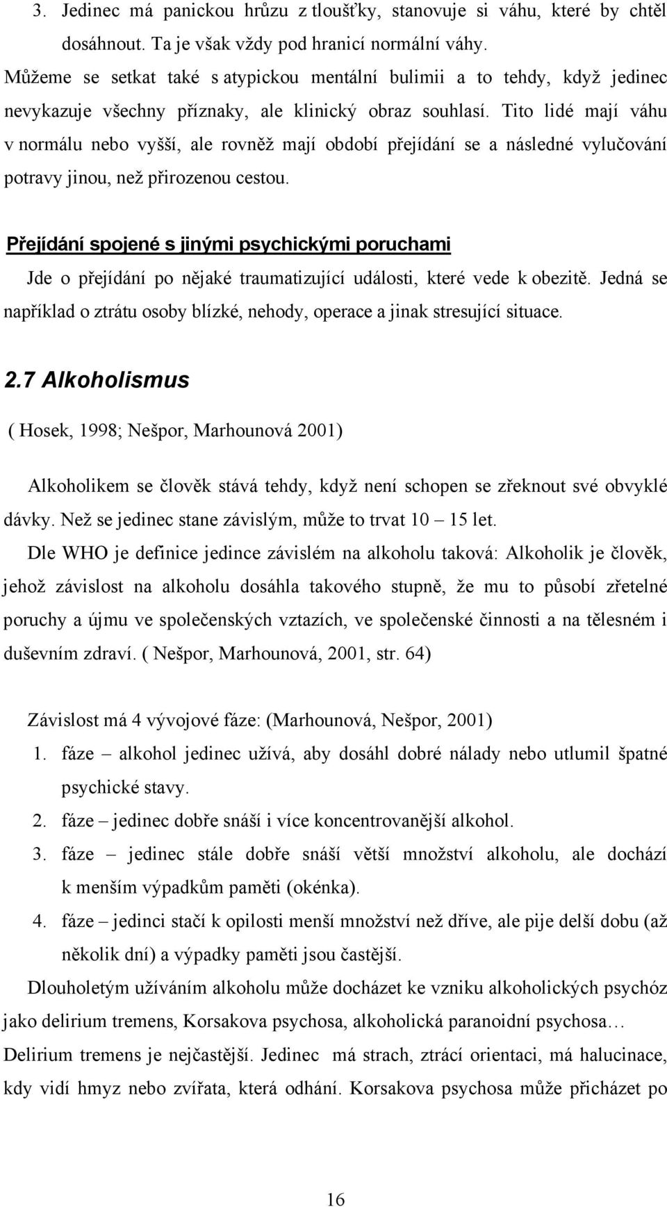 Tito lidé mají váhu v normálu nebo vyšší, ale rovněž mají období přejídání se a následné vylučování potravy jinou, než přirozenou cestou.